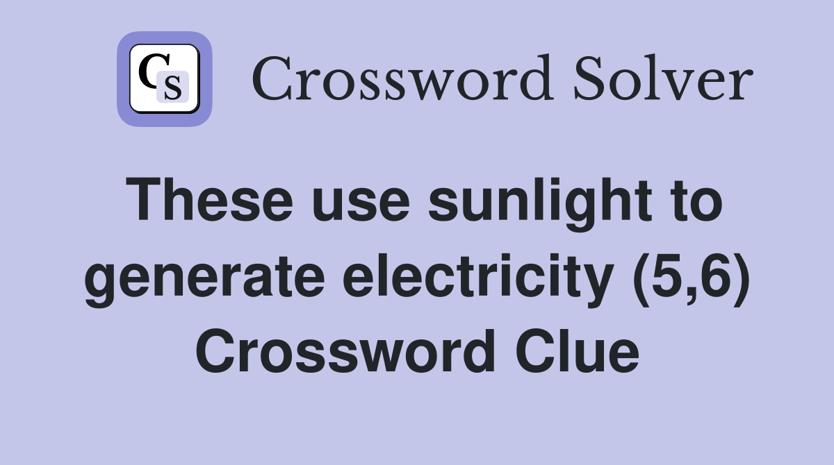 These use sunlight to generate electricity (5,6) Crossword Clue