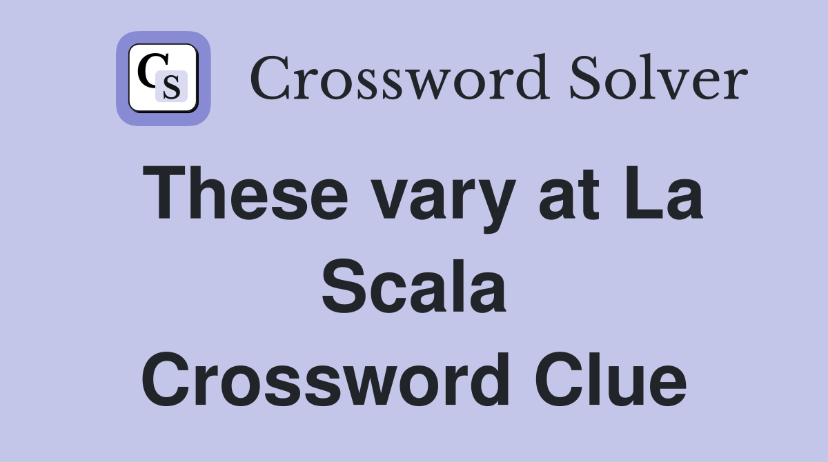 These vary at La Scala Crossword Clue