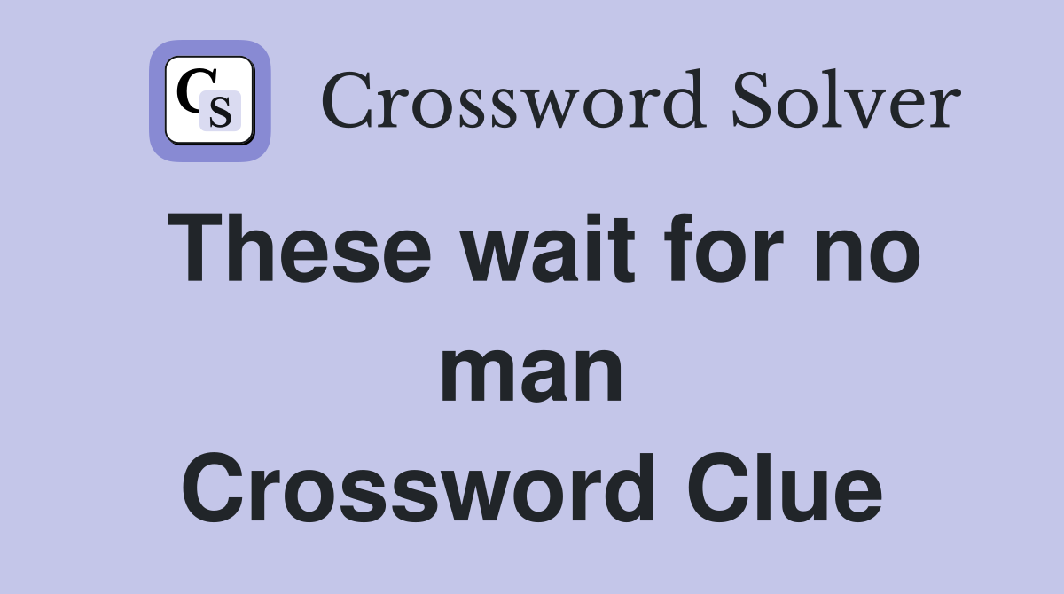 These wait for no man Crossword Clue