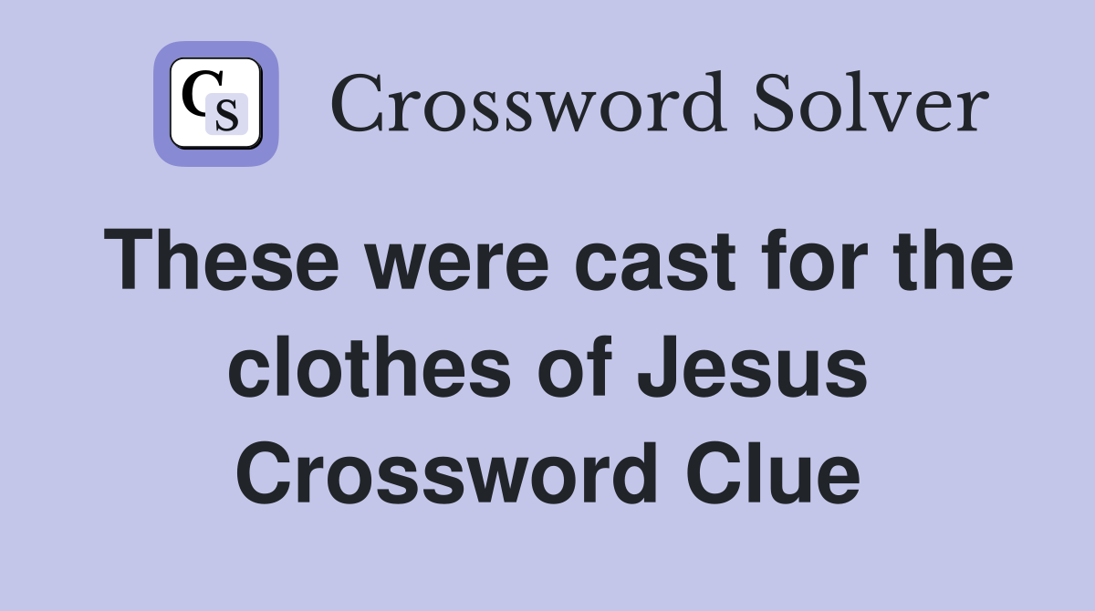 These were cast for the clothes of Jesus Crossword Clue