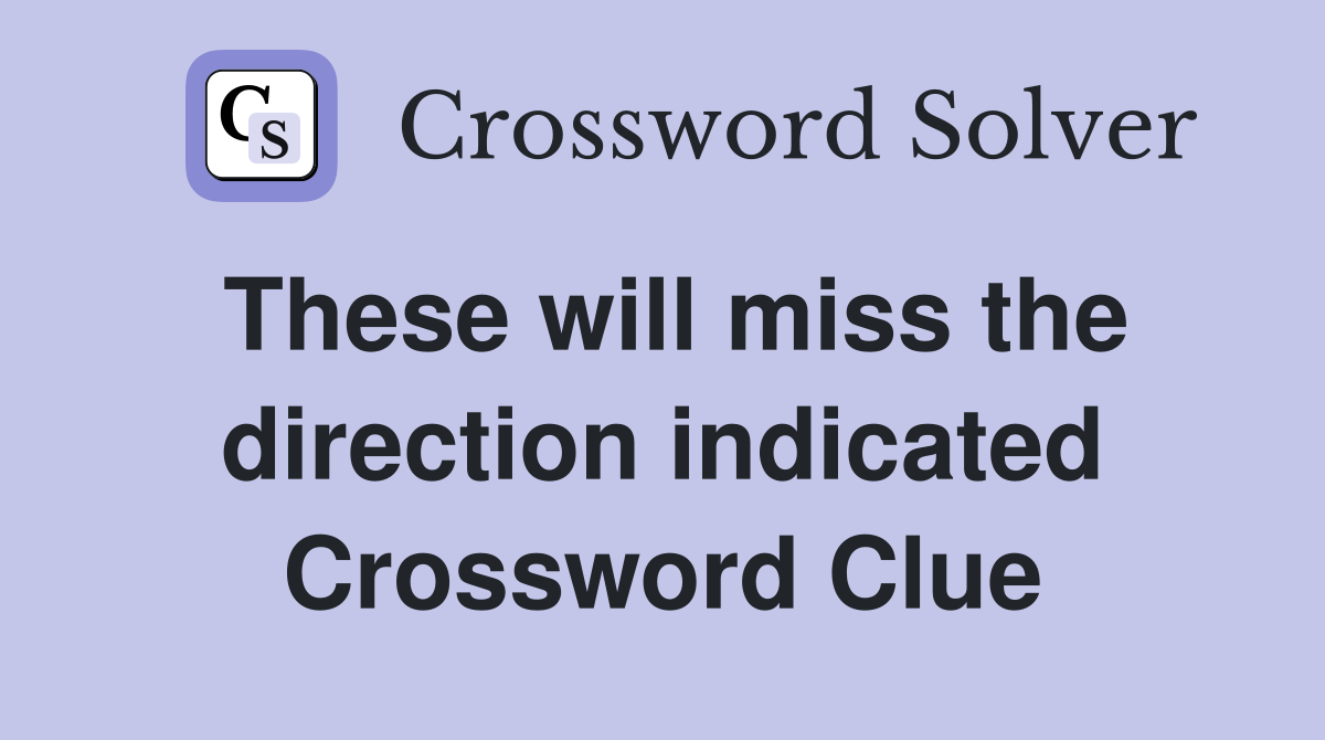 These will miss the direction indicated Crossword Clue