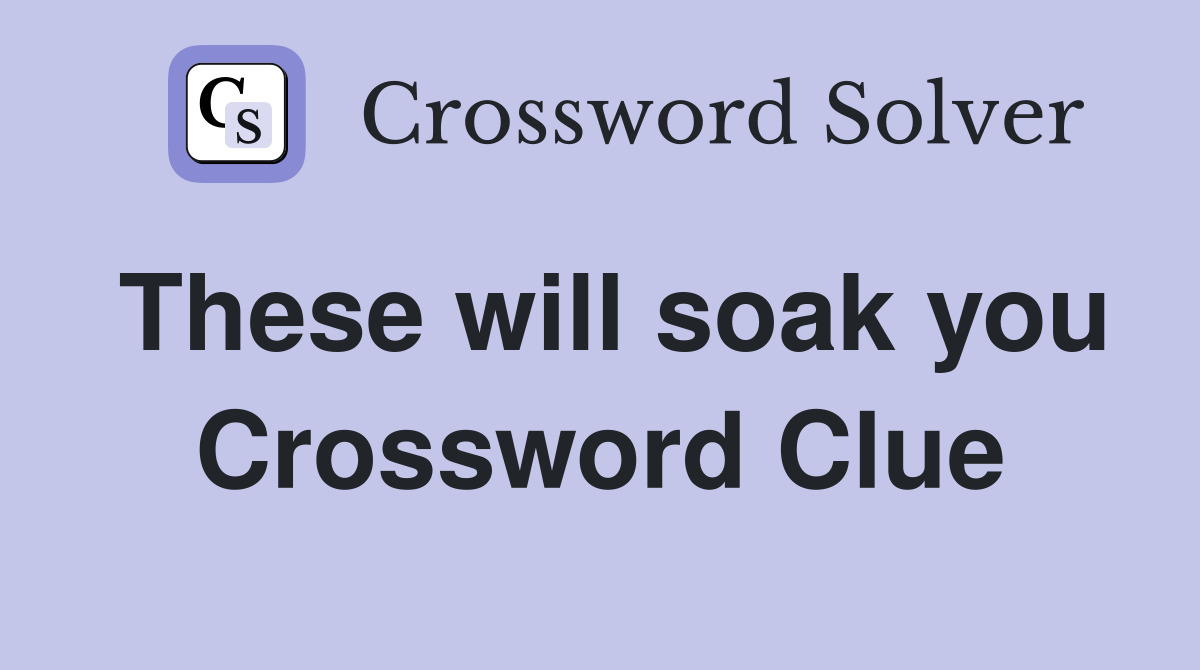 These will soak you Crossword Clue