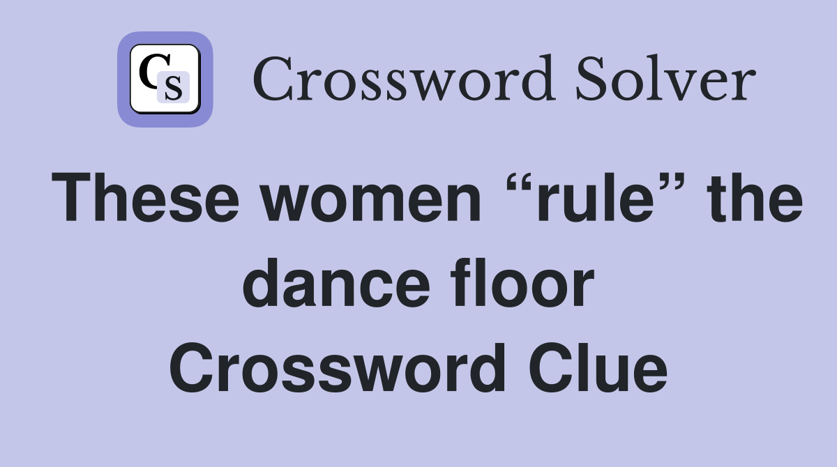 These women “rule” the dance floor Crossword Clue