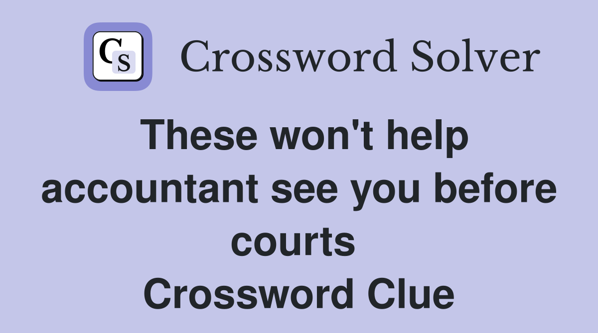 These won't help accountant see you before courts  Crossword Clue