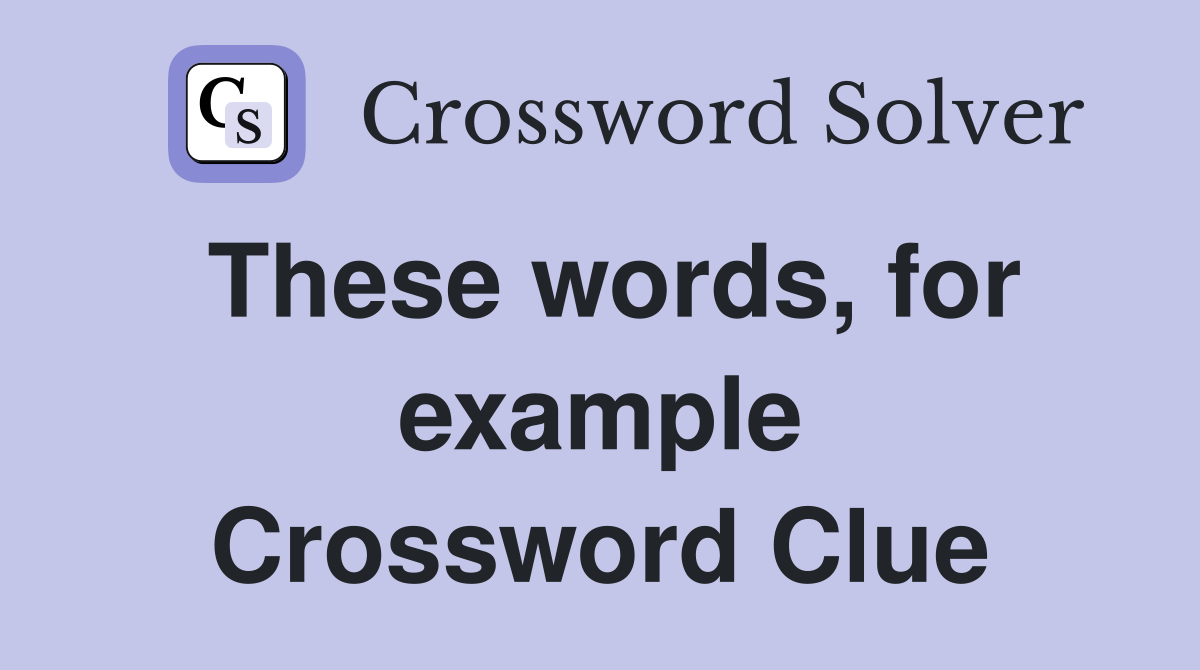 These words, for example Crossword Clue