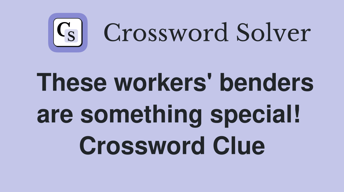 These workers' benders are something special!  Crossword Clue
