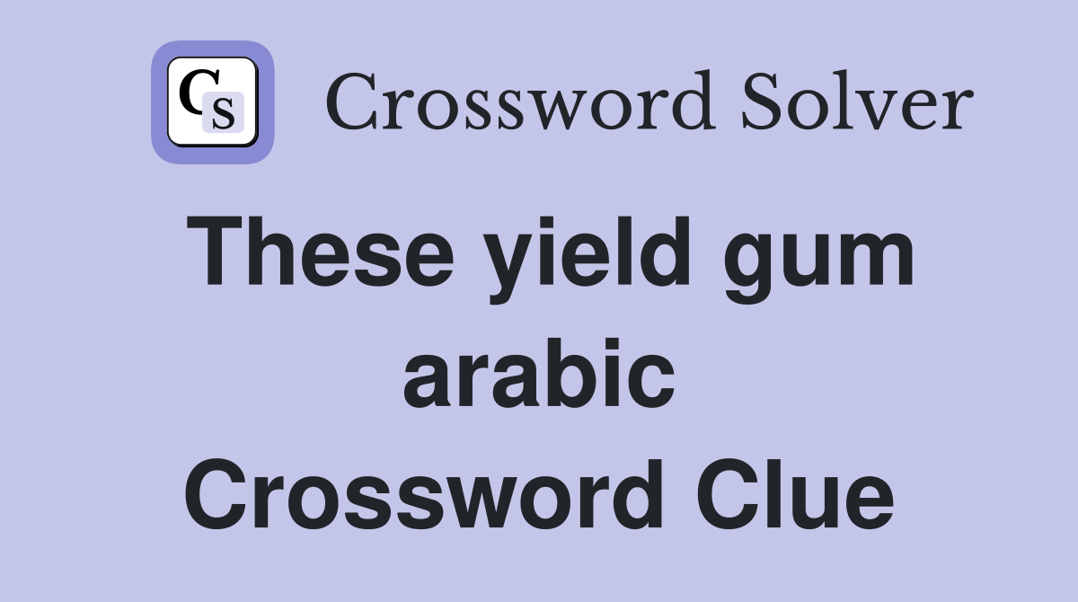 These yield gum arabic Crossword Clue