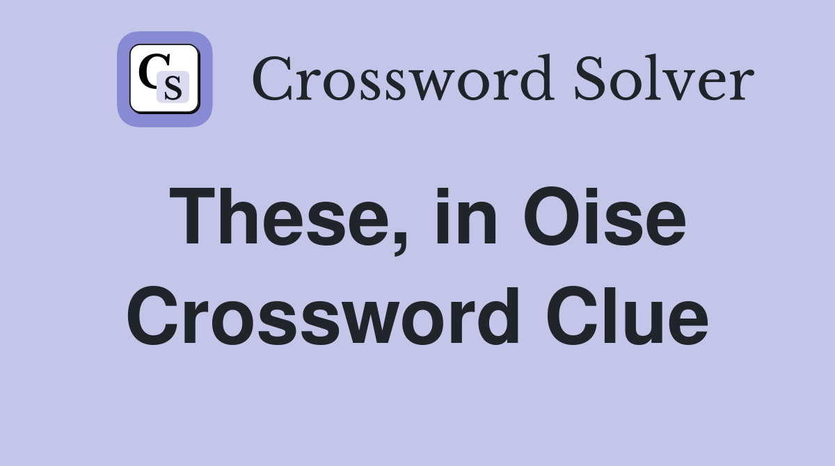 These, in Oise Crossword Clue