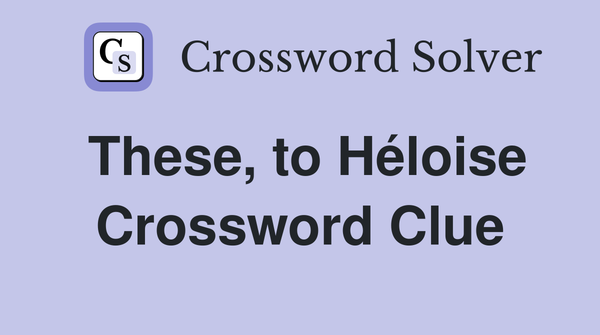 These, to Héloise Crossword Clue