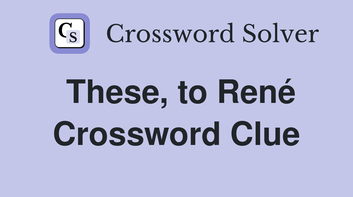 These, to René Crossword Clue