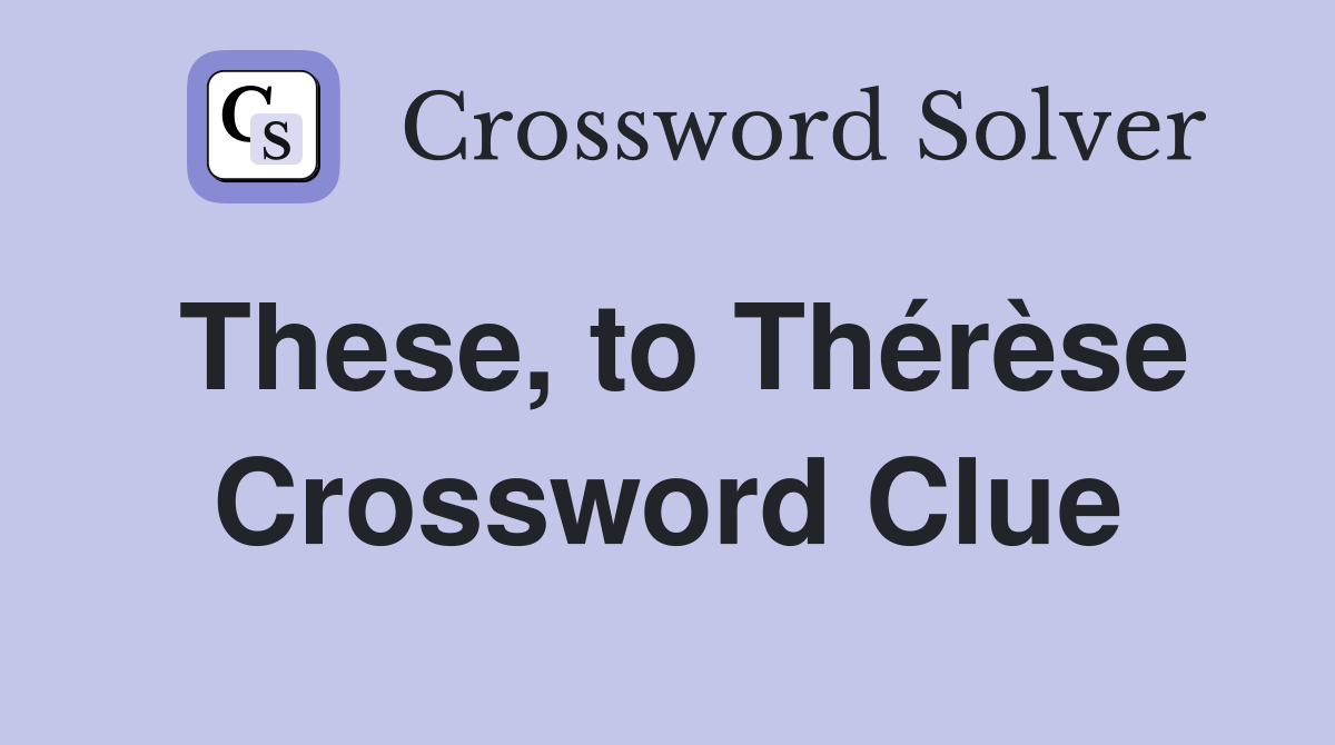 These, to Thérèse Crossword Clue