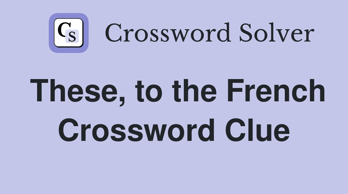These, to the French Crossword Clue