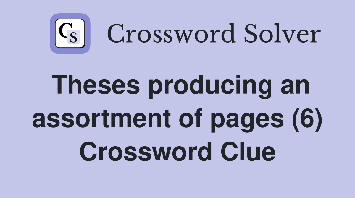 Theses producing an assortment of pages (6) Crossword Clue
