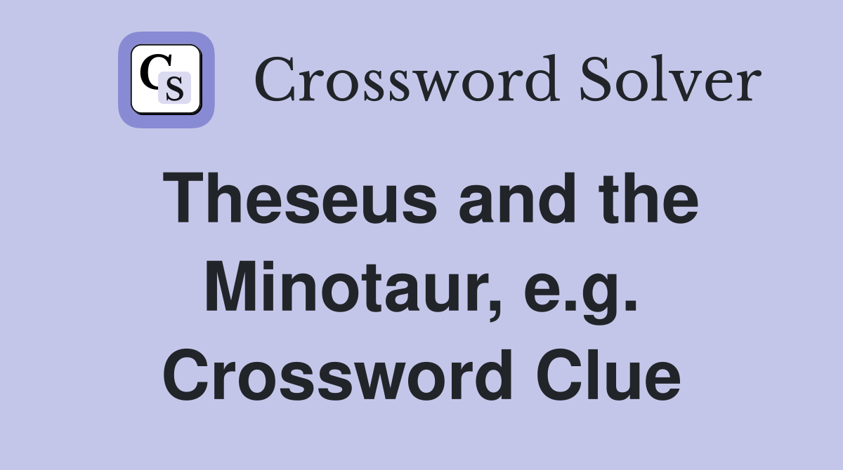 Theseus and the Minotaur, e.g. Crossword Clue