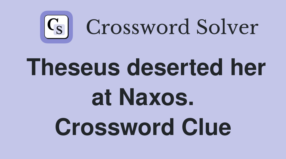 Theseus deserted her at Naxos. Crossword Clue