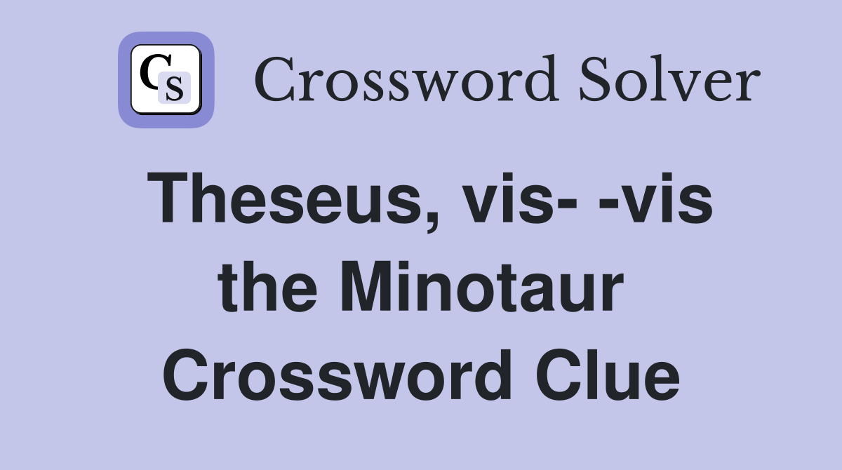Theseus, vis- -vis the Minotaur Crossword Clue