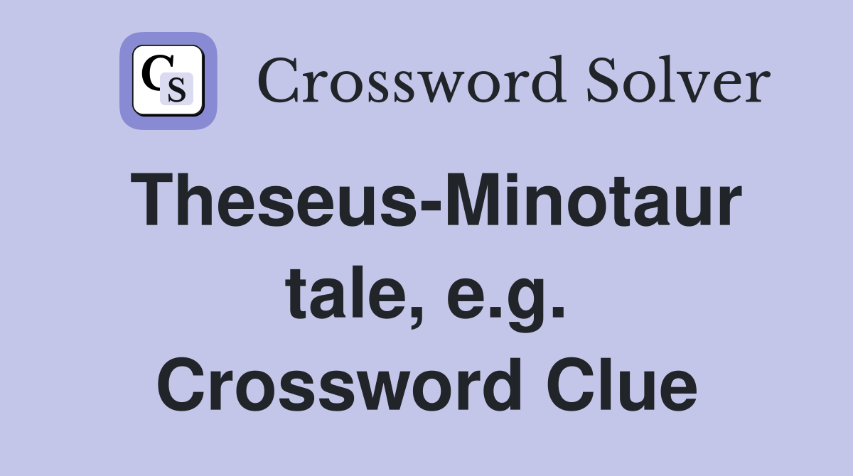 Theseus-Minotaur tale, e.g. Crossword Clue