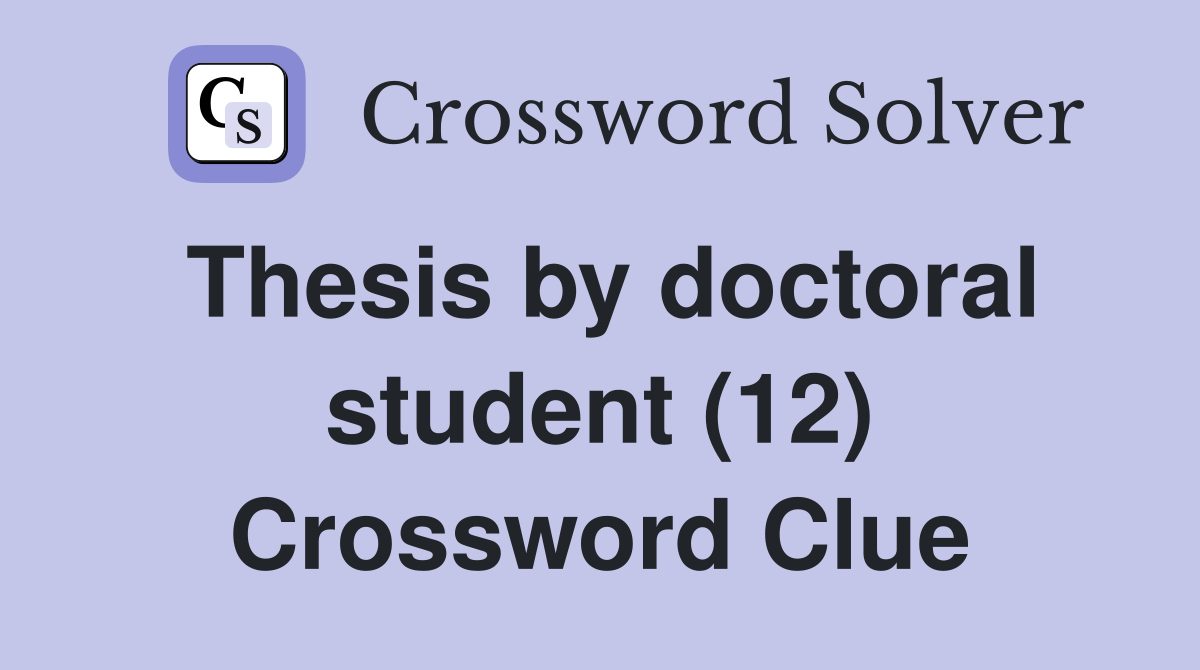 Thesis by doctoral student (12) Crossword Clue