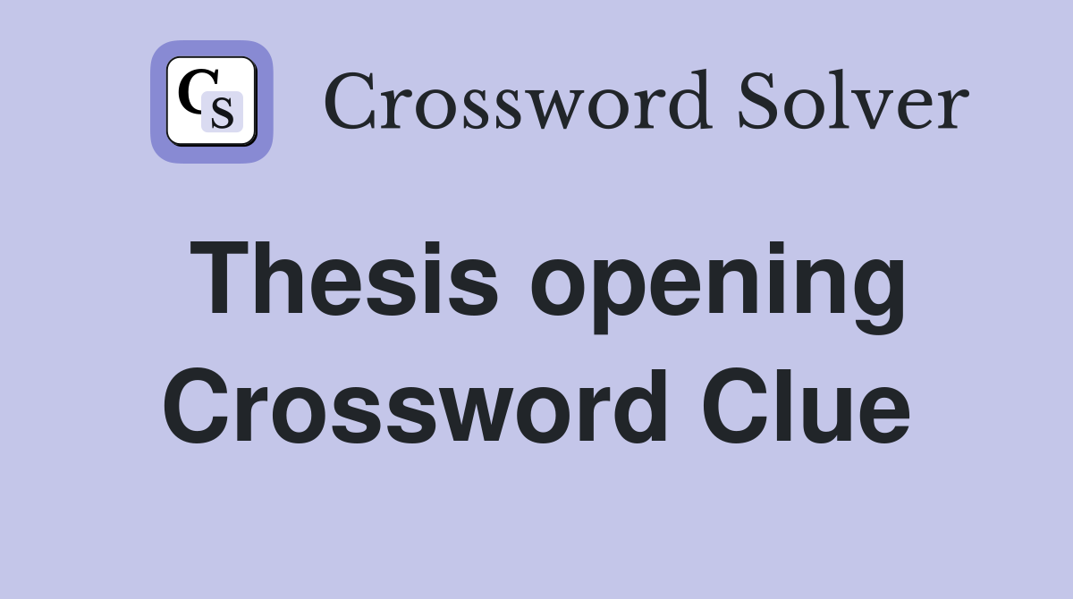 Thesis opening Crossword Clue