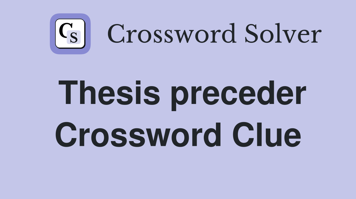 Thesis preceder Crossword Clue