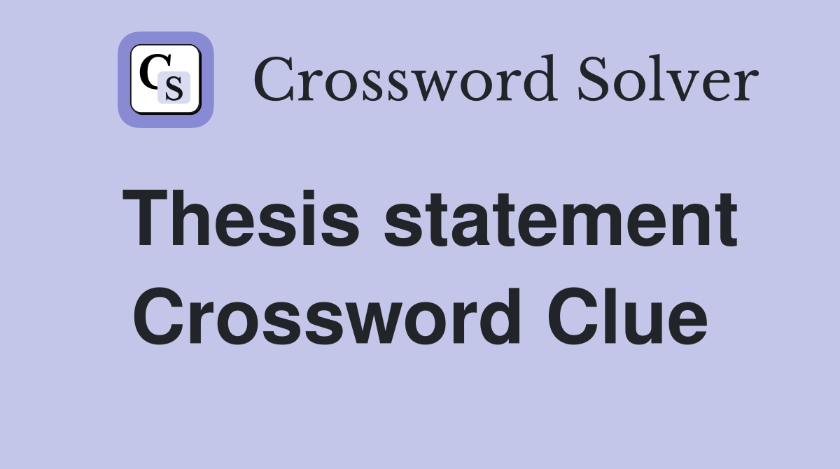 Thesis statement Crossword Clue