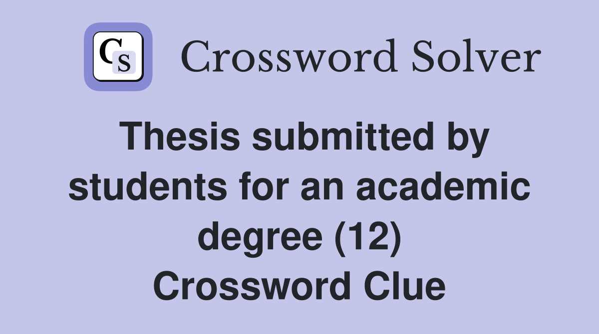 Thesis submitted by students for an academic degree (12) Crossword Clue