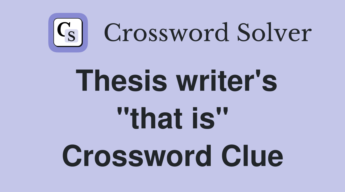 Thesis writer's "that is" Crossword Clue