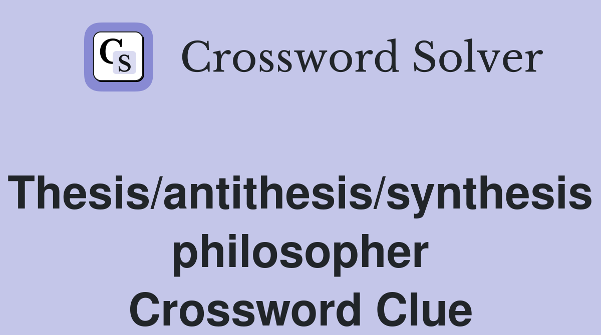Thesis/antithesis/synthesis philosopher Crossword Clue