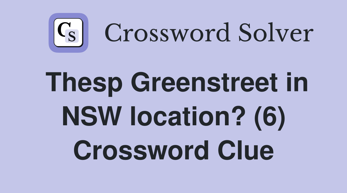 Thesp Greenstreet in NSW location? (6) Crossword Clue