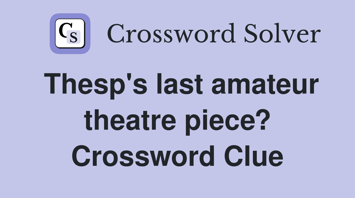 Thesp's last amateur theatre piece? Crossword Clue