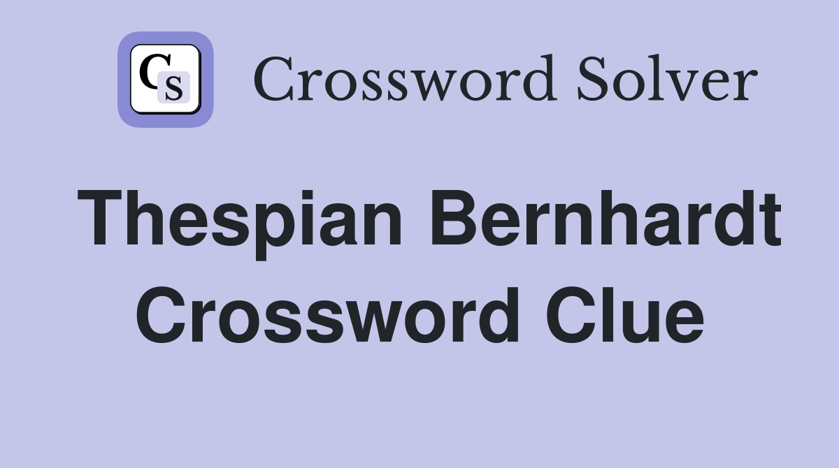 Thespian Bernhardt Crossword Clue