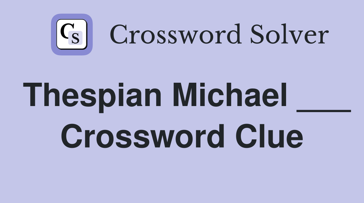 Thespian Michael ___ Crossword Clue