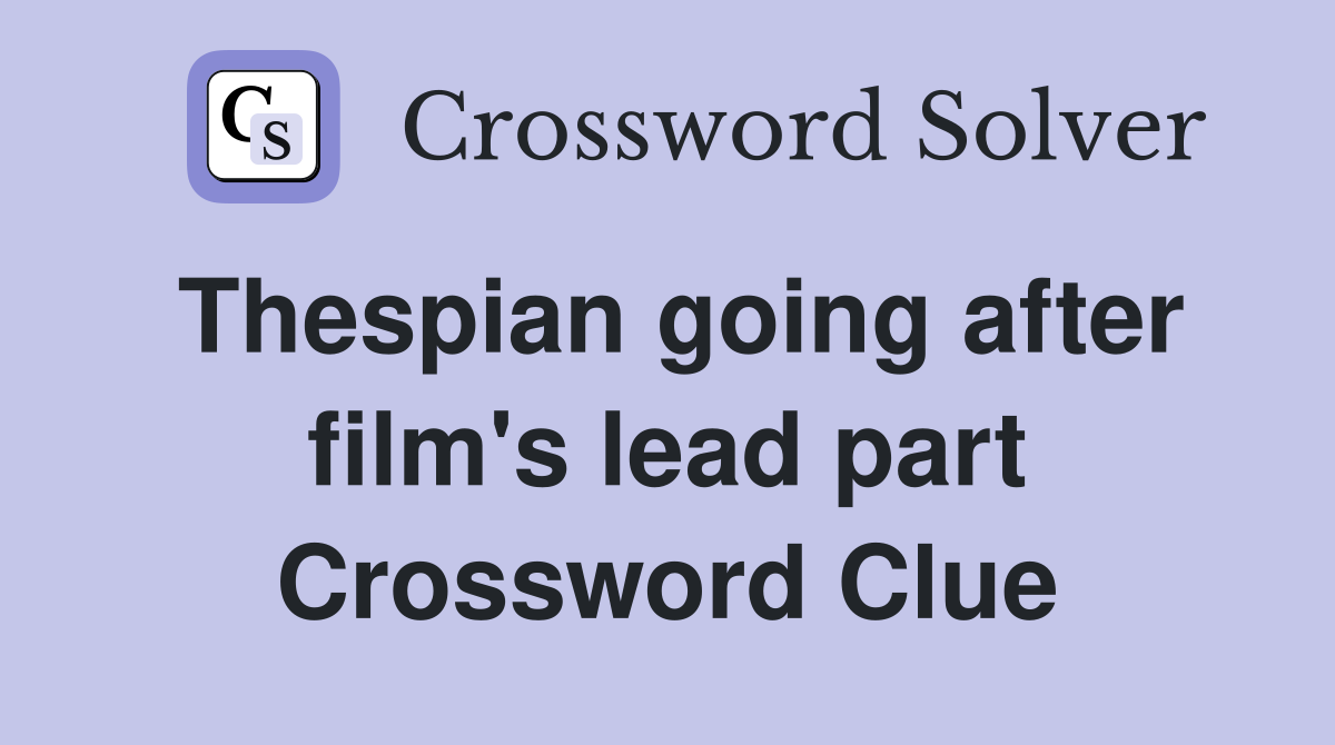 Thespian going after film's lead part Crossword Clue
