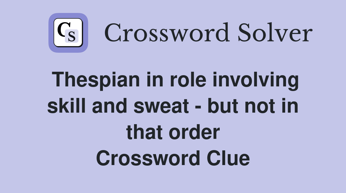 Thespian in role involving skill and sweat - but not in that order Crossword Clue