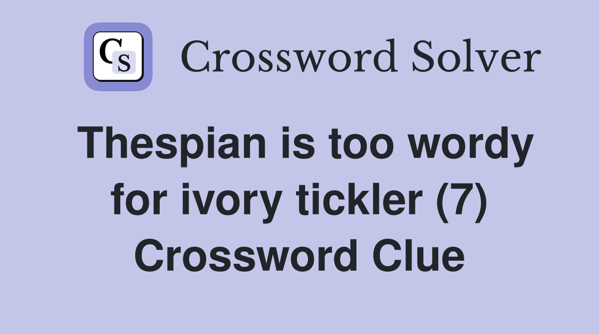 Thespian is too wordy for ivory tickler (7) Crossword Clue