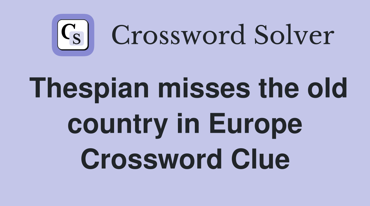 Thespian misses the old country in Europe Crossword Clue