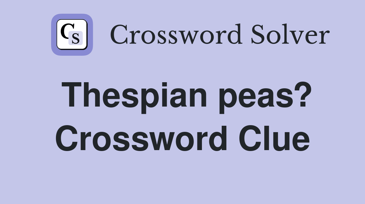 Thespian peas? Crossword Clue