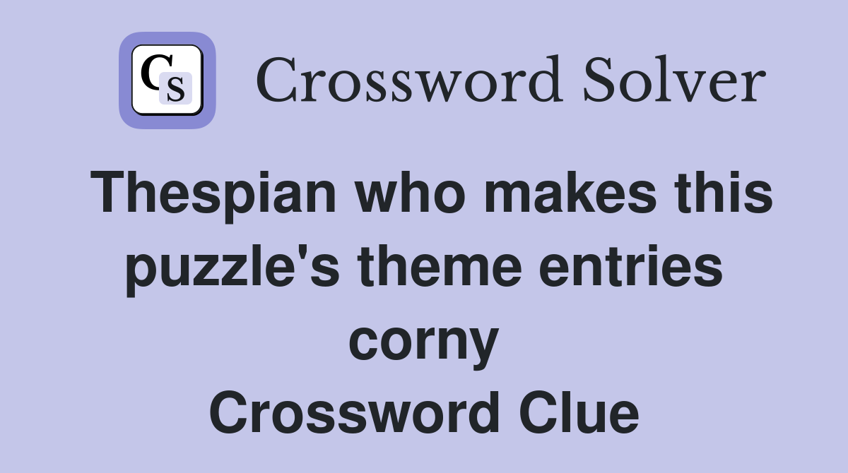Thespian who makes this puzzle's theme entries corny Crossword Clue