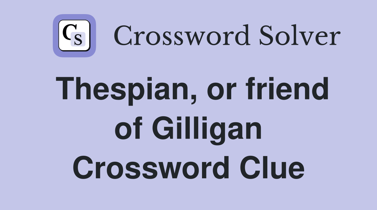 Thespian, or friend of Gilligan Crossword Clue