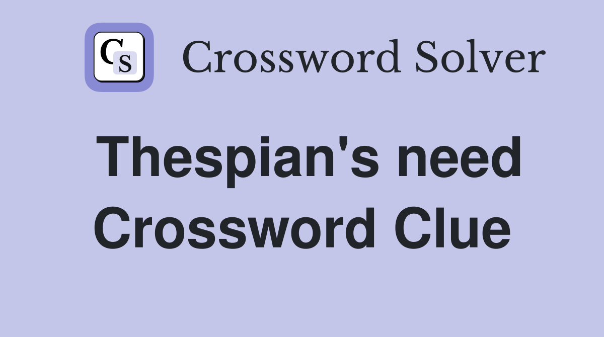 Thespian's need Crossword Clue