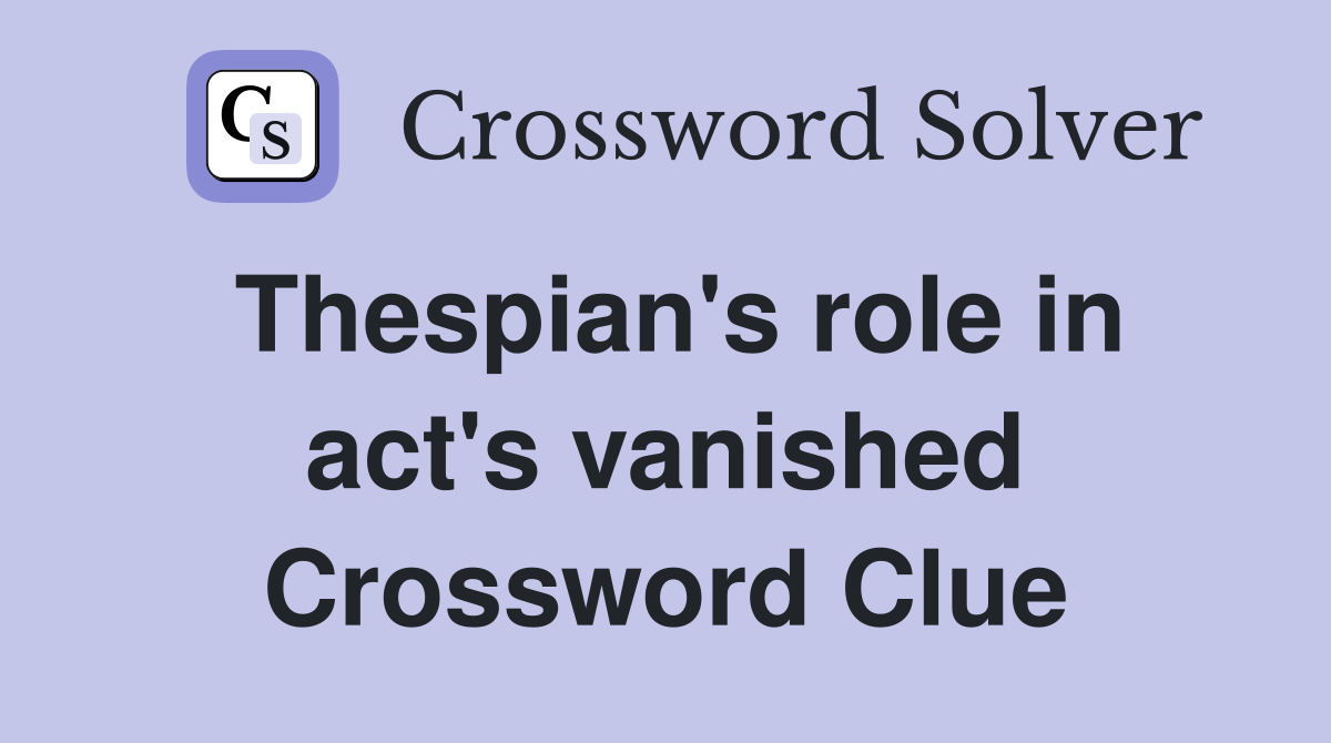 Thespian's role in act's vanished Crossword Clue