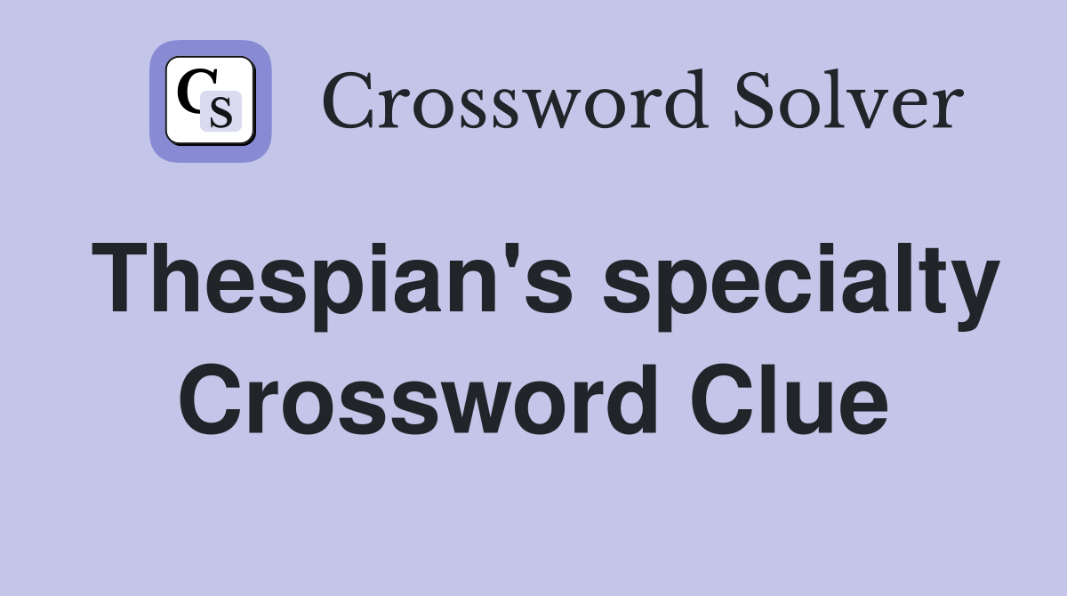Thespian's specialty Crossword Clue