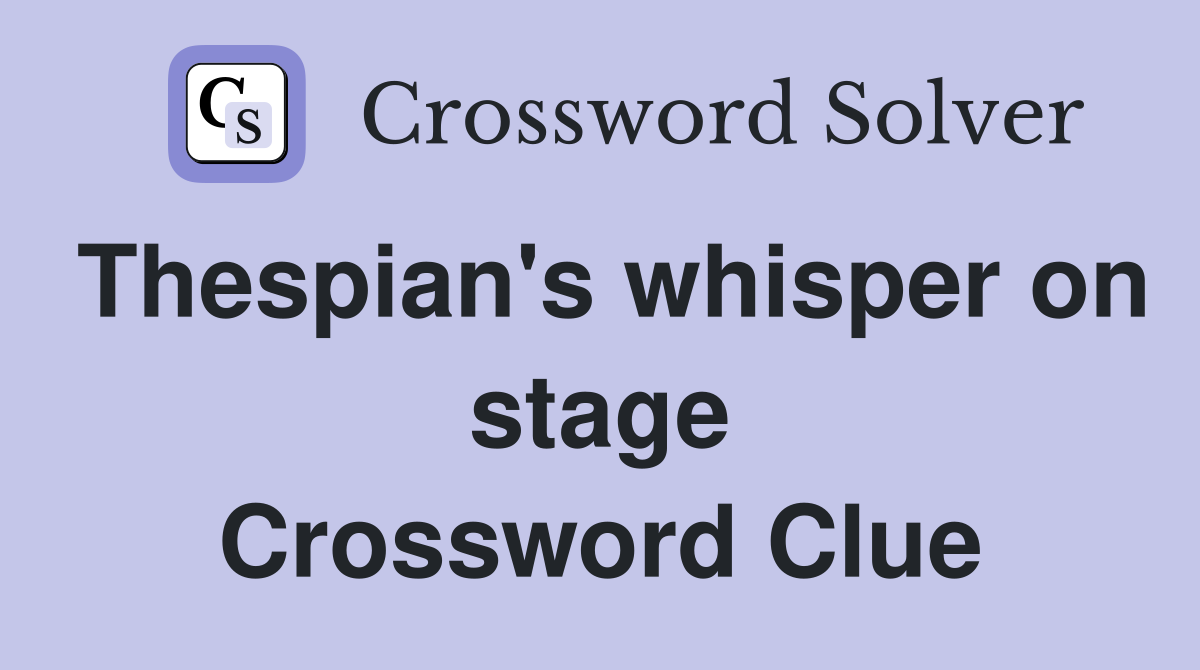Thespian's whisper on stage Crossword Clue