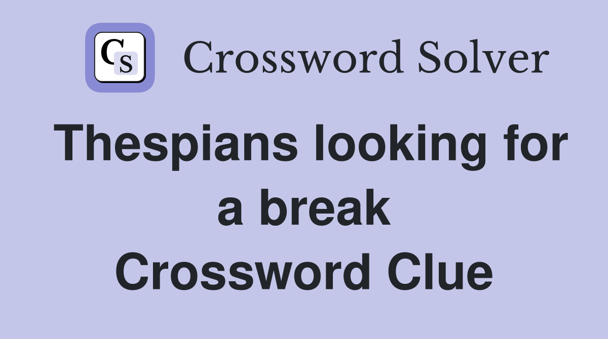 Thespians looking for a break Crossword Clue
