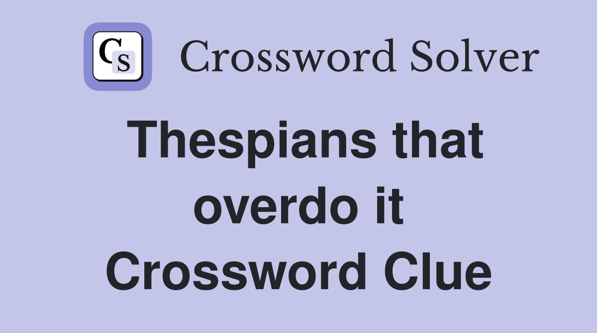 Thespians that overdo it Crossword Clue