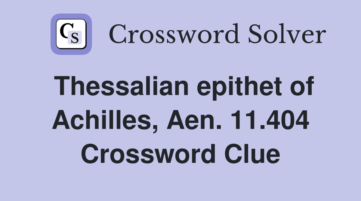 Thessalian epithet of Achilles, Aen. 11.404 Crossword Clue