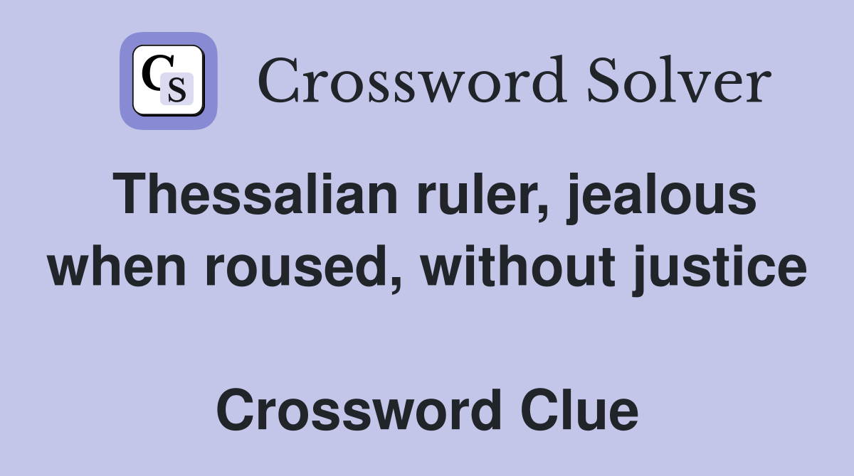 Thessalian ruler, jealous when roused, without justice  Crossword Clue