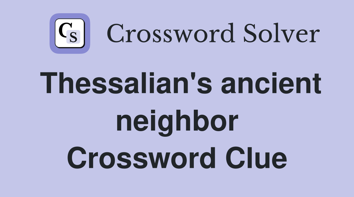 Thessalian's ancient neighbor Crossword Clue