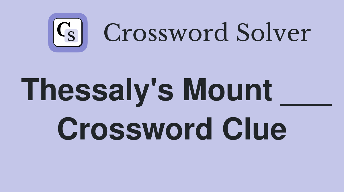 Thessaly's Mount ___ Crossword Clue
