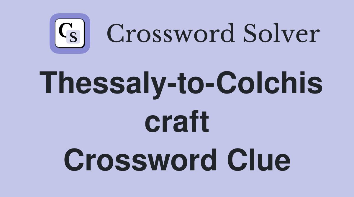 Thessaly-to-Colchis craft Crossword Clue